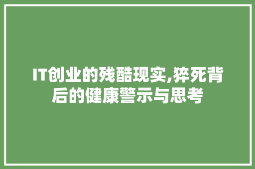 IT创业的残酷现实,猝死背后的健康警示与思考