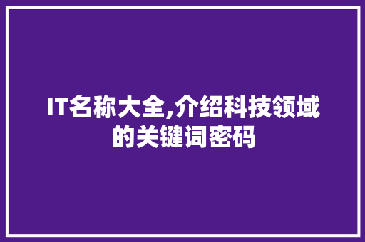 IT名称大全,介绍科技领域的关键词密码