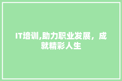 IT培训,助力职业发展，成就精彩人生