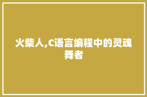 火柴人,C语言编程中的灵魂舞者