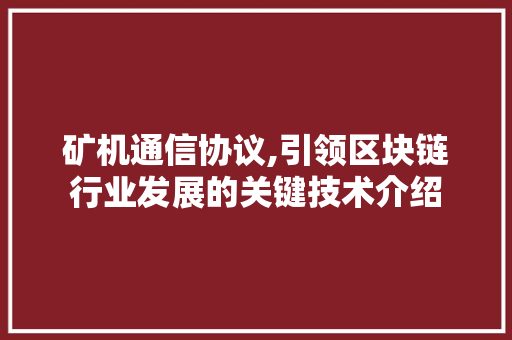 矿机通信协议,引领区块链行业发展的关键技术介绍