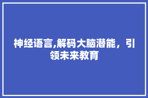 神经语言,解码大脑潜能，引领未来教育