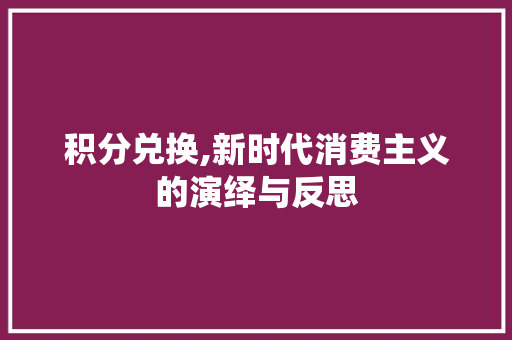 积分兑换,新时代消费主义的演绎与反思