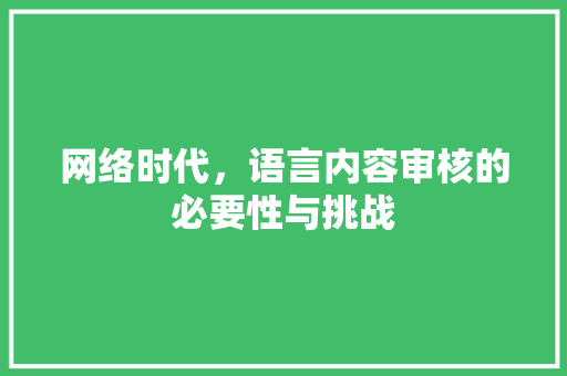 网络时代，语言内容审核的必要性与挑战