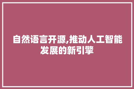 自然语言开源,推动人工智能发展的新引擎