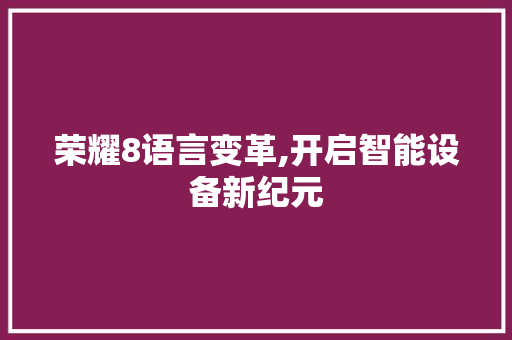 荣耀8语言变革,开启智能设备新纪元