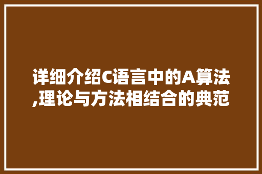 详细介绍C语言中的A算法,理论与方法相结合的典范