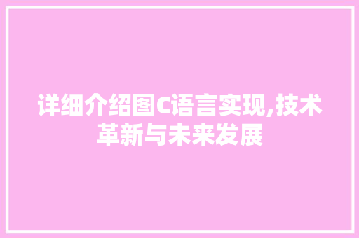 详细介绍图C语言实现,技术革新与未来发展