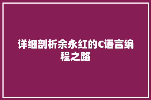 详细剖析余永红的C语言编程之路