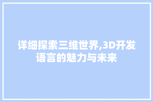 详细探索三维世界,3D开发语言的魅力与未来