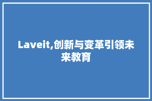Laveit,创新与变革引领未来教育
