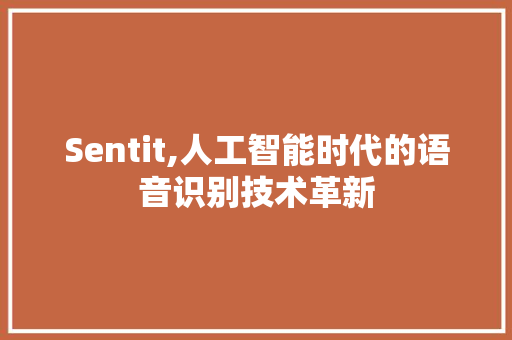Sentit,人工智能时代的语音识别技术革新