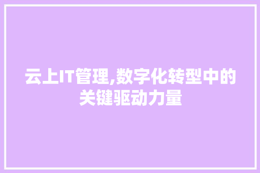 云上IT管理,数字化转型中的关键驱动力量
