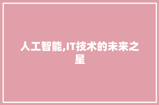 人工智能,IT技术的未来之星