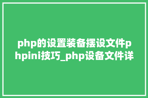 php的设置装备摆设文件phpini技巧_php设备文件详解phpini