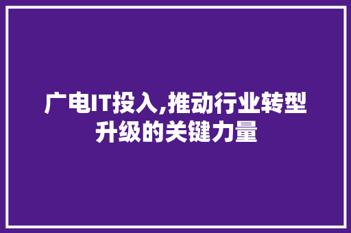广电IT投入,推动行业转型升级的关键力量