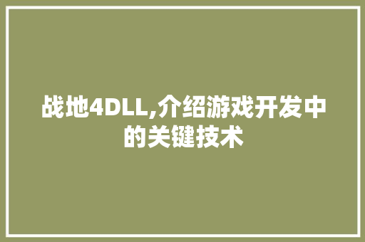 战地4DLL,介绍游戏开发中的关键技术