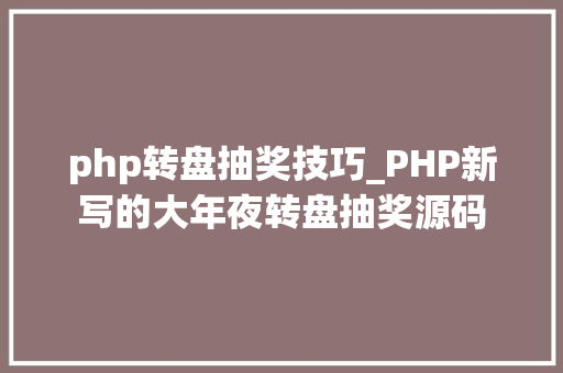php转盘抽奖技巧_PHP新写的大年夜转盘抽奖源码