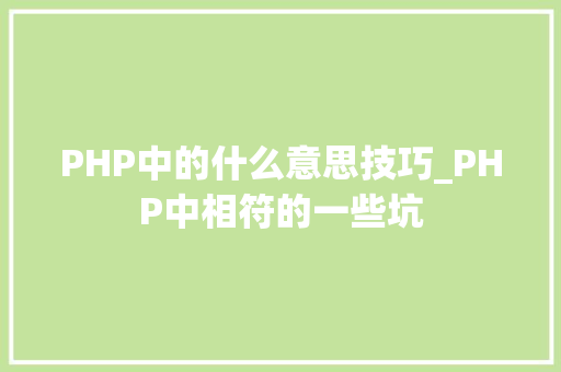 PHP中的什么意思技巧_PHP中相符的一些坑