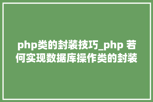php类的封装技巧_php 若何实现数据库操作类的封装