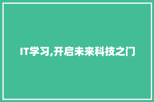 IT学习,开启未来科技之门
