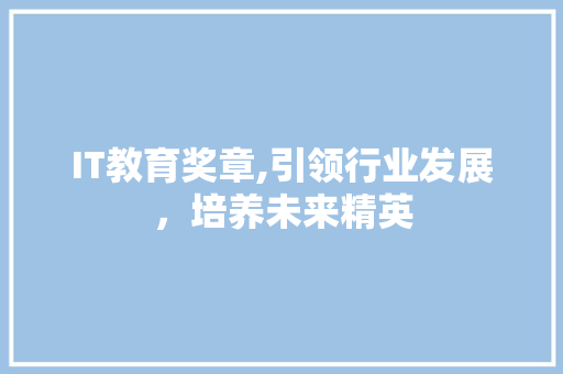 IT教育奖章,引领行业发展，培养未来精英