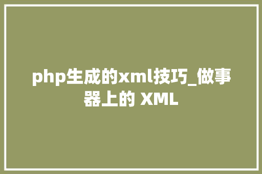 php生成的xml技巧_做事器上的 XML