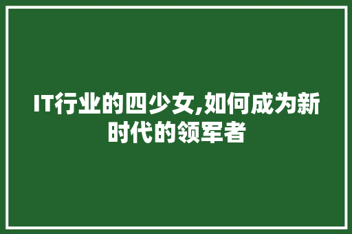 IT行业的四少女,如何成为新时代的领军者