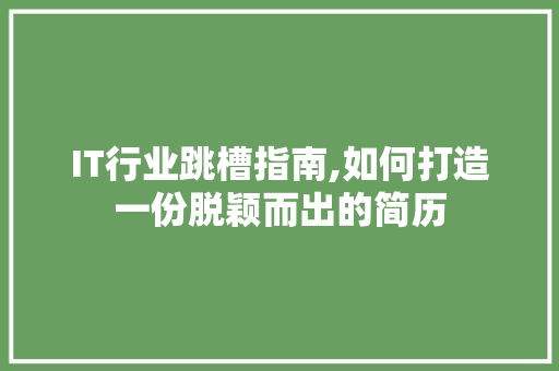 IT行业跳槽指南,如何打造一份脱颖而出的简历