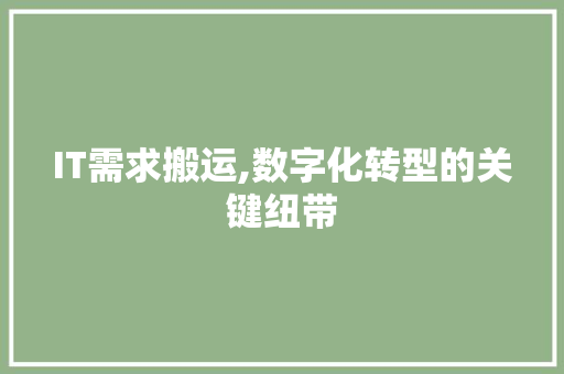 IT需求搬运,数字化转型的关键纽带