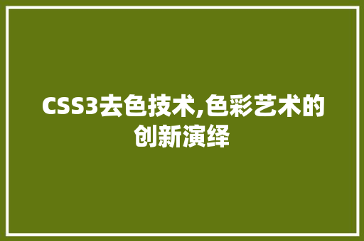 CSS3去色技术,色彩艺术的创新演绎