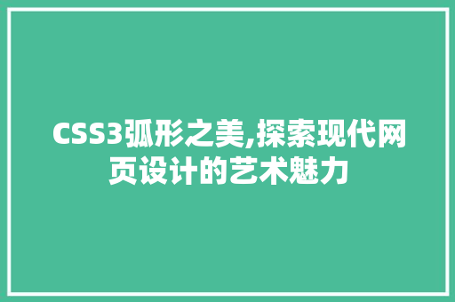 CSS3弧形之美,探索现代网页设计的艺术魅力