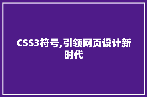 CSS3符号,引领网页设计新时代