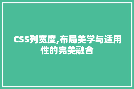 CSS列宽度,布局美学与适用性的完美融合