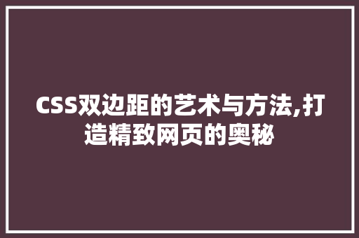 CSS双边距的艺术与方法,打造精致网页的奥秘