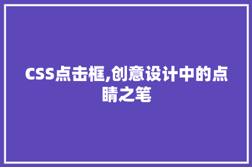 CSS点击框,创意设计中的点睛之笔