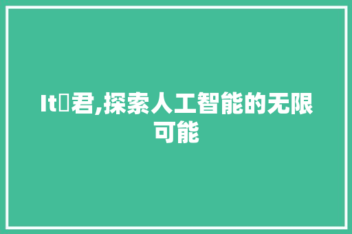 It亼君,探索人工智能的无限可能