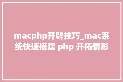 macphp开辟技巧_mac系统快速搭建 php 开拓情形