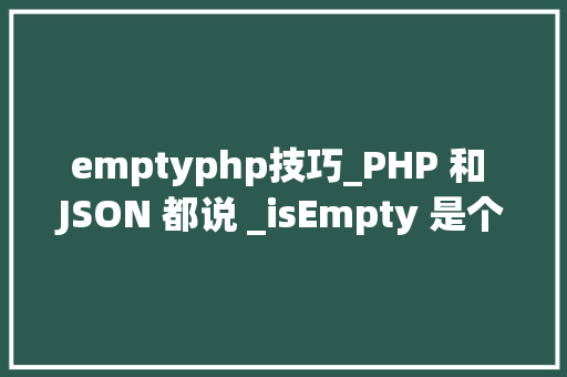 emptyphp技巧_PHP 和 JSON 都说 _isEmpty 是个好方法