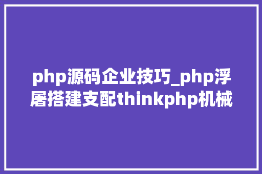 php源码企业技巧_php浮屠搭建支配thinkphp机械设备响应式企业网站php源码
