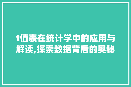 t值表在统计学中的应用与解读,探索数据背后的奥秘