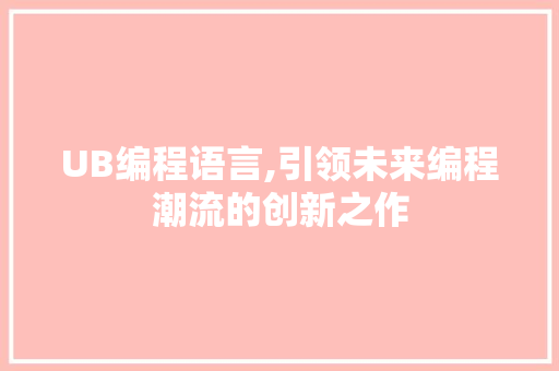 UB编程语言,引领未来编程潮流的创新之作