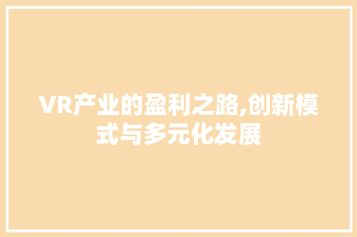 VR产业的盈利之路,创新模式与多元化发展