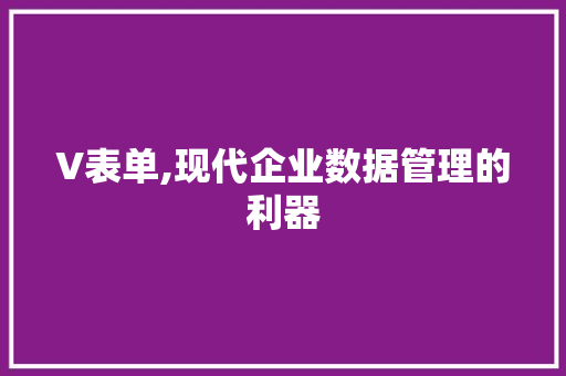 V表单,现代企业数据管理的利器