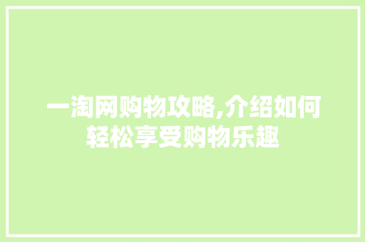 一淘网购物攻略,介绍如何轻松享受购物乐趣