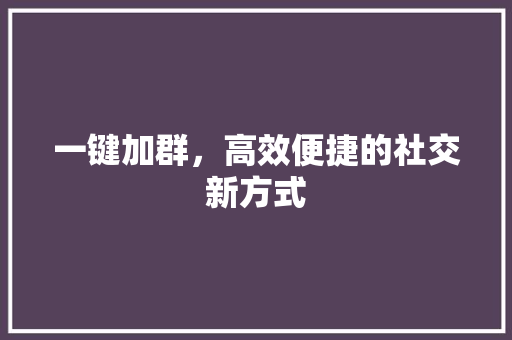 一键加群，高效便捷的社交新方式