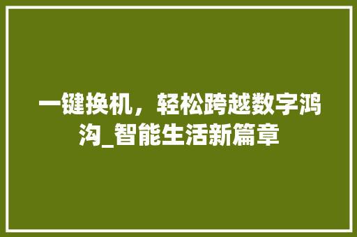 一键换机，轻松跨越数字鸿沟_智能生活新篇章