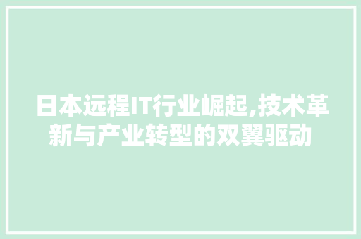 日本远程IT行业崛起,技术革新与产业转型的双翼驱动