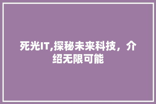 死光IT,探秘未来科技，介绍无限可能