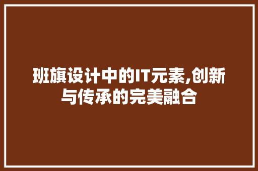 班旗设计中的IT元素,创新与传承的完美融合